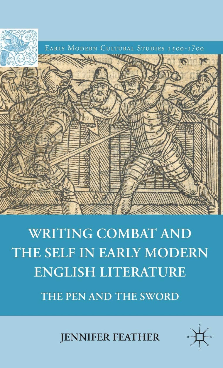 Writing Combat and the Self in Early Modern English Literature: The Pen and the Sword (Early Modern Cultural Studies 1500-1700)