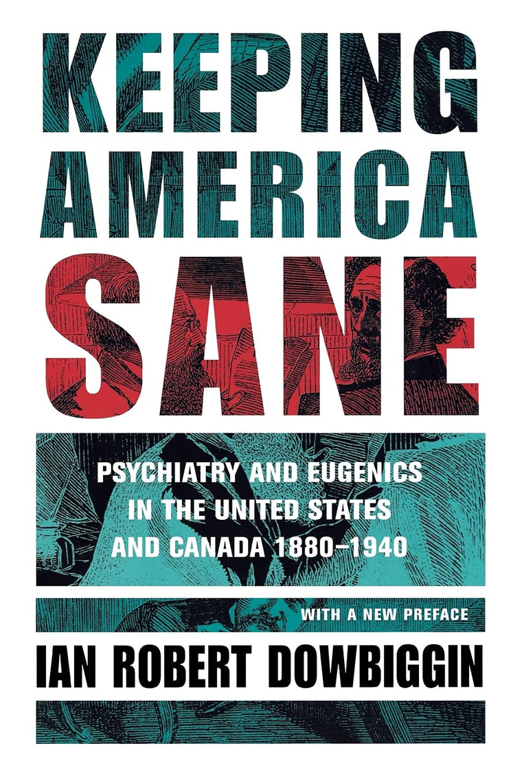 Keeping America Sane: Psychiatry and Eugenics in the United States and Canada, 1880-1940 (Cornell Studies in the History of Psychiatry)
