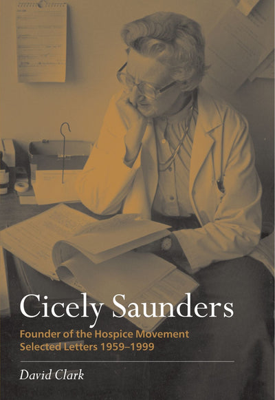 Cicely Saunders - Founder of the Hospice Movement: Selected Letters 1959-1999