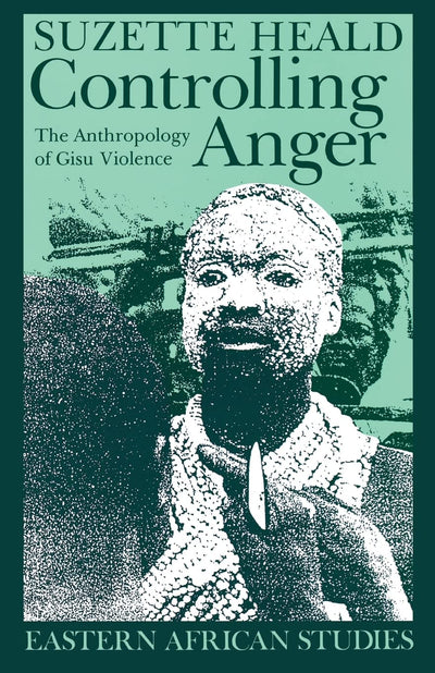Controlling Anger: The Anthropology of Gisu Violence (Eastern African Studies)
