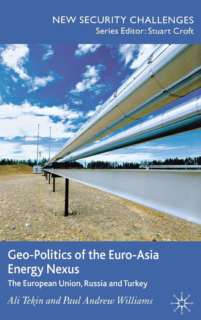 Geo-Politics of the Euro-Asia Energy Nexus: The European Union, Russia and Turkey (New Security Challenges)