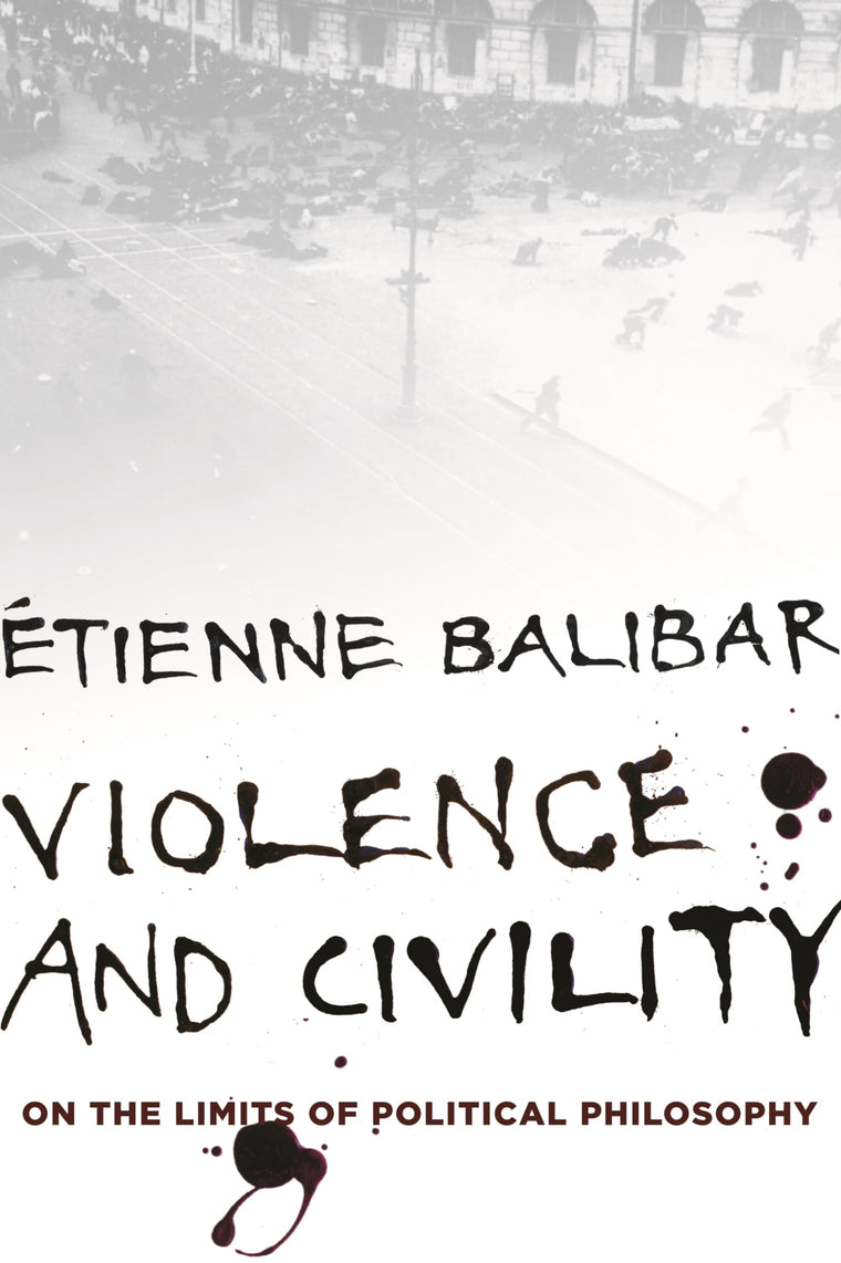 Violence and Civility: On the Limits of Political Philosophy (The Wellek Library Lectures)
