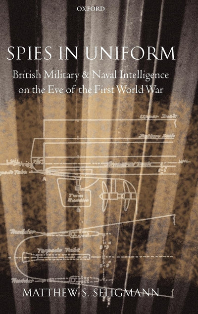 Spies in Uniform: British Military and Naval Intelligence on the Eve of the First World War