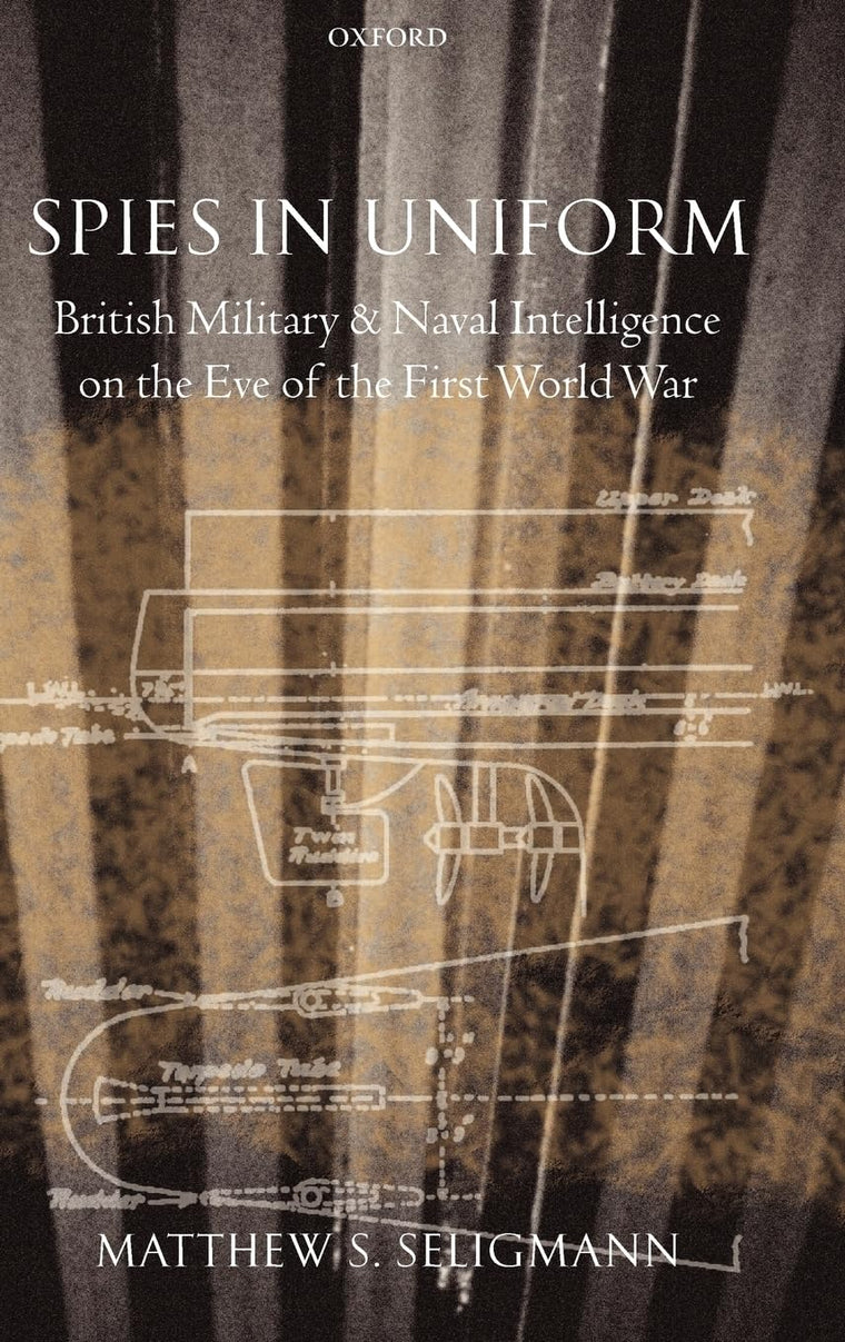 Spies in Uniform: British Military and Naval Intelligence on the Eve of the First World War