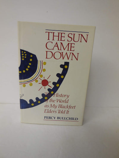 The Sun Came Down: The History of the World as My Blackfeet Elders Told It