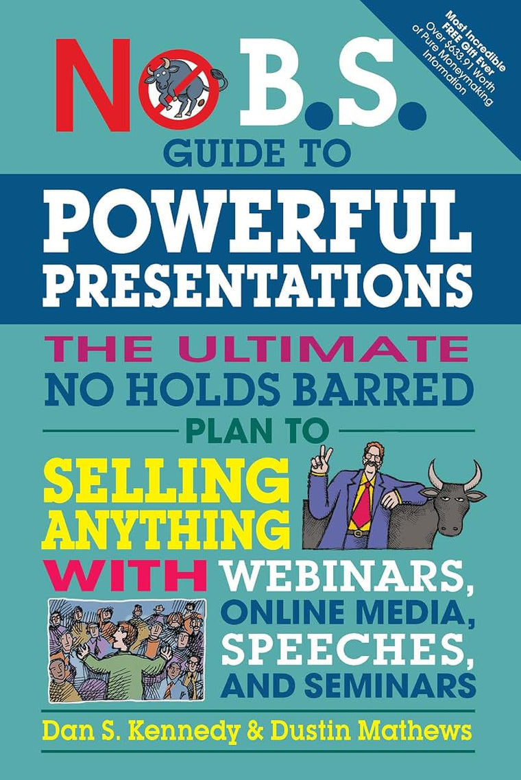 No B.S. Guide to Powerful Presentations: The Ultimate No Holds Barred Plan to Sell Anything with Webinars, Online Media, Speeches, and Seminars