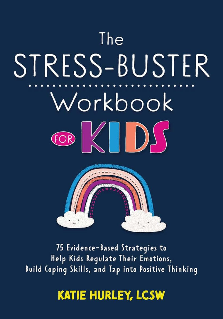 The Stress-Buster Workbook for Kids: 75 Evidence-Based Strategies to Help Kids Regulate Their Emotions, Build Coping Skills, and Tap into Positive Thinking