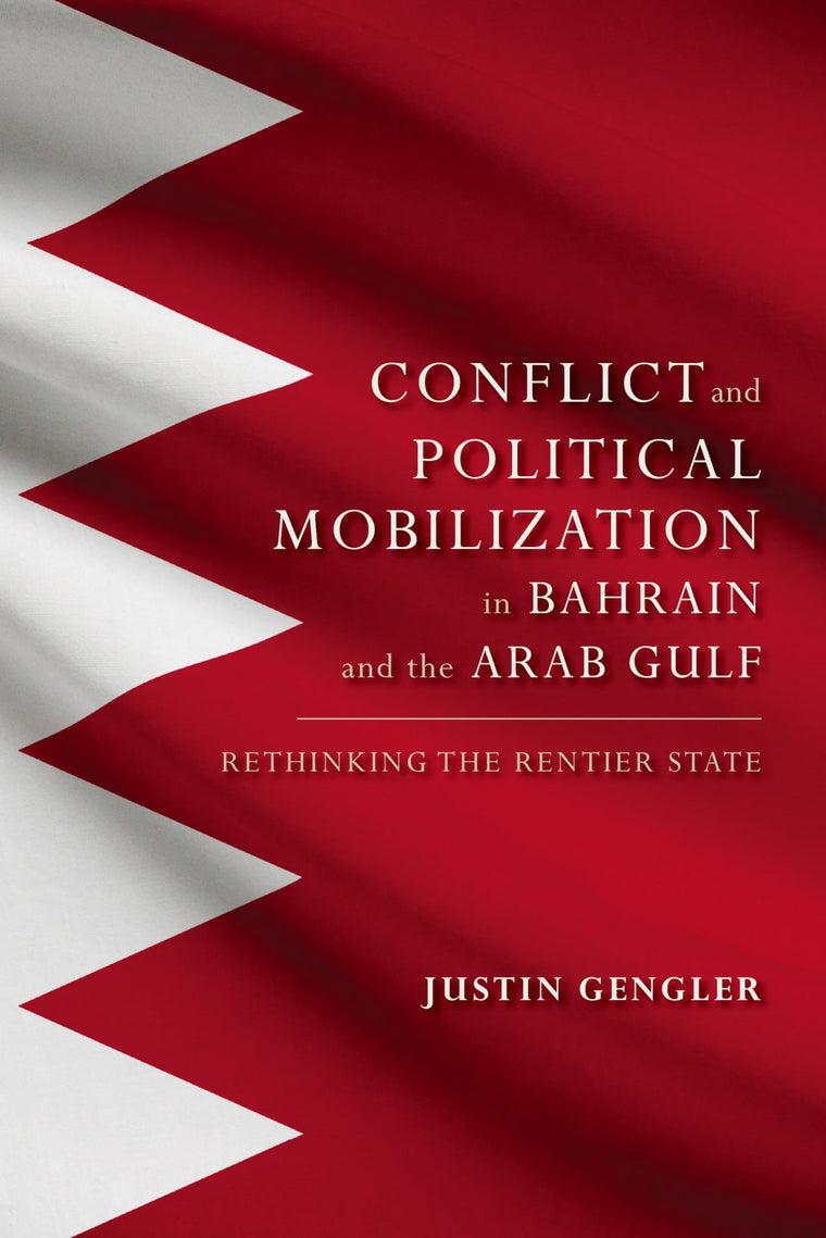 Group Conflict and Political Mobilization in Bahrain and the Arab Gulf: Rethinking the Rentier State (Middle East Studies)