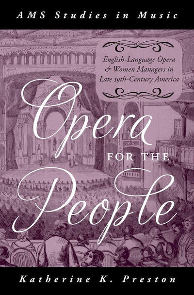 Opera for the People: English-Language Opera and Women Managers in Late 19th-Century America (AMS Studies in Music)