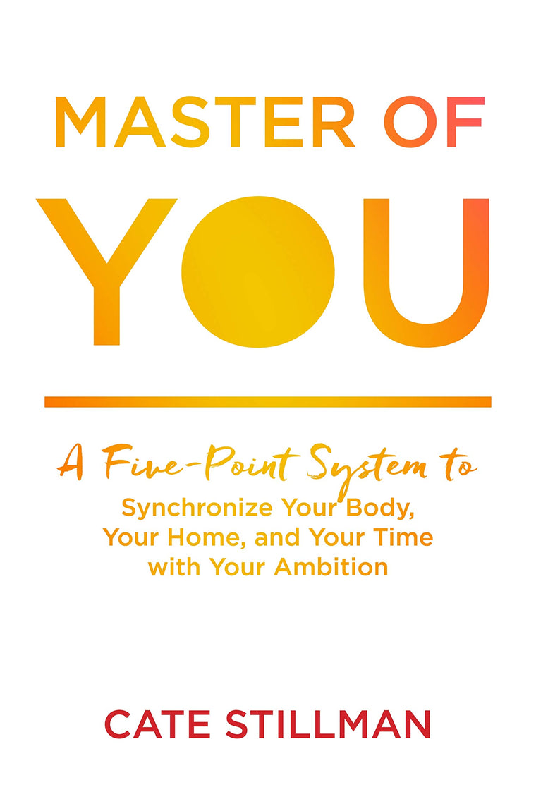 Master of You: A Five-Point System to Synchronize Your Body, Your Home, and Your Time with Your Ambition
