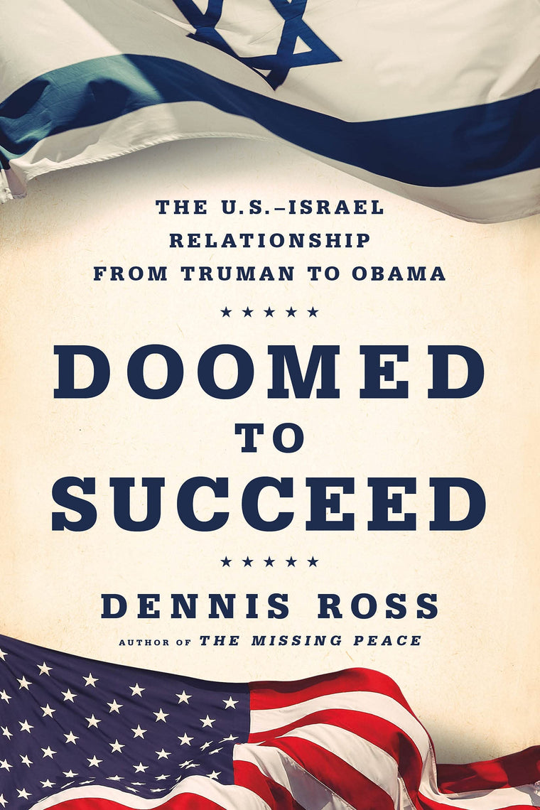 Doomed to Succeed: The U.S.-Israel Relationship from Truman to Obama