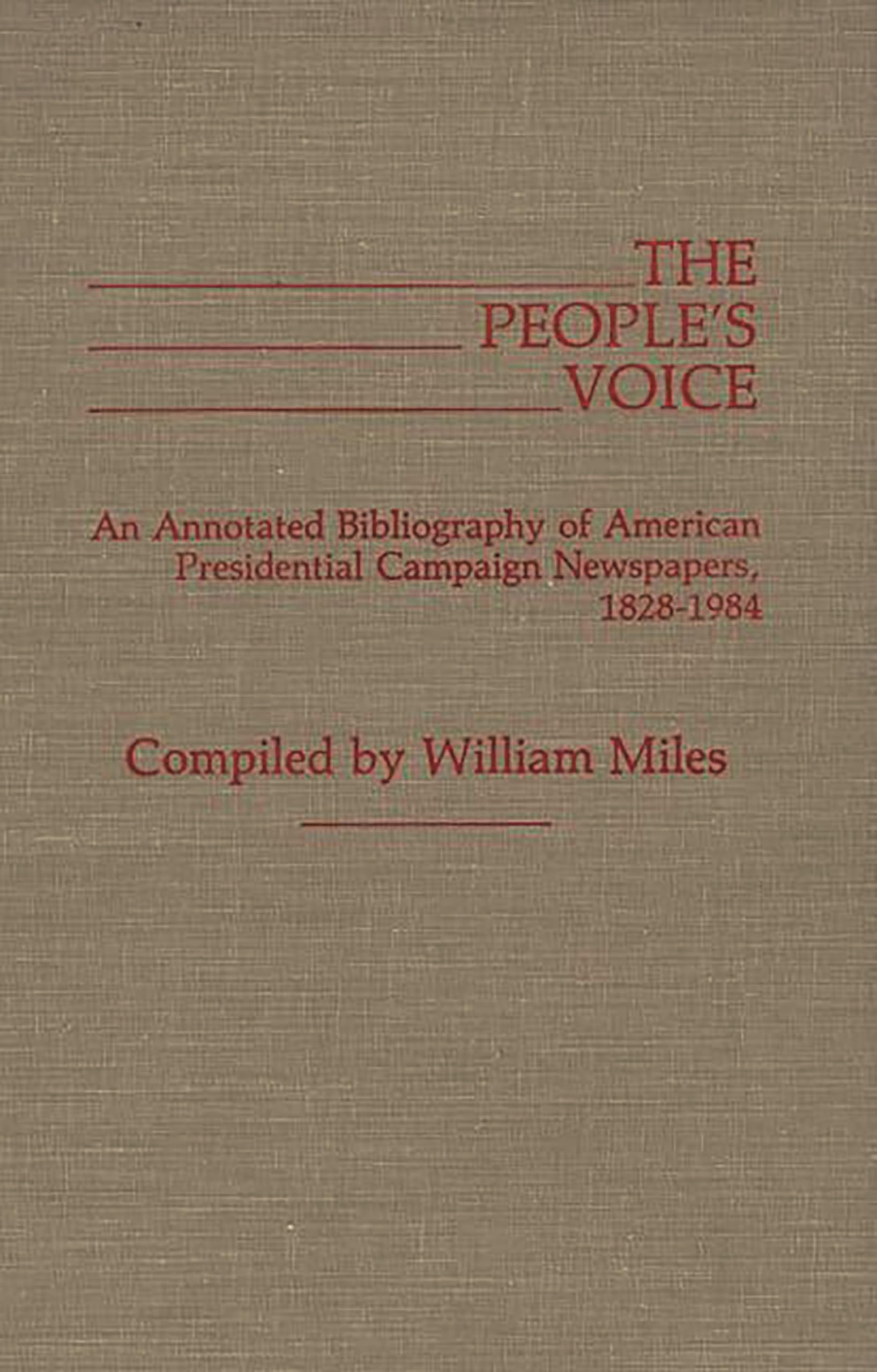 The People's Voice: An Annotated Bibliography of American Presidential Campaign Newspapers, 1828-1984 (Bibliographies and Indexes in American History)