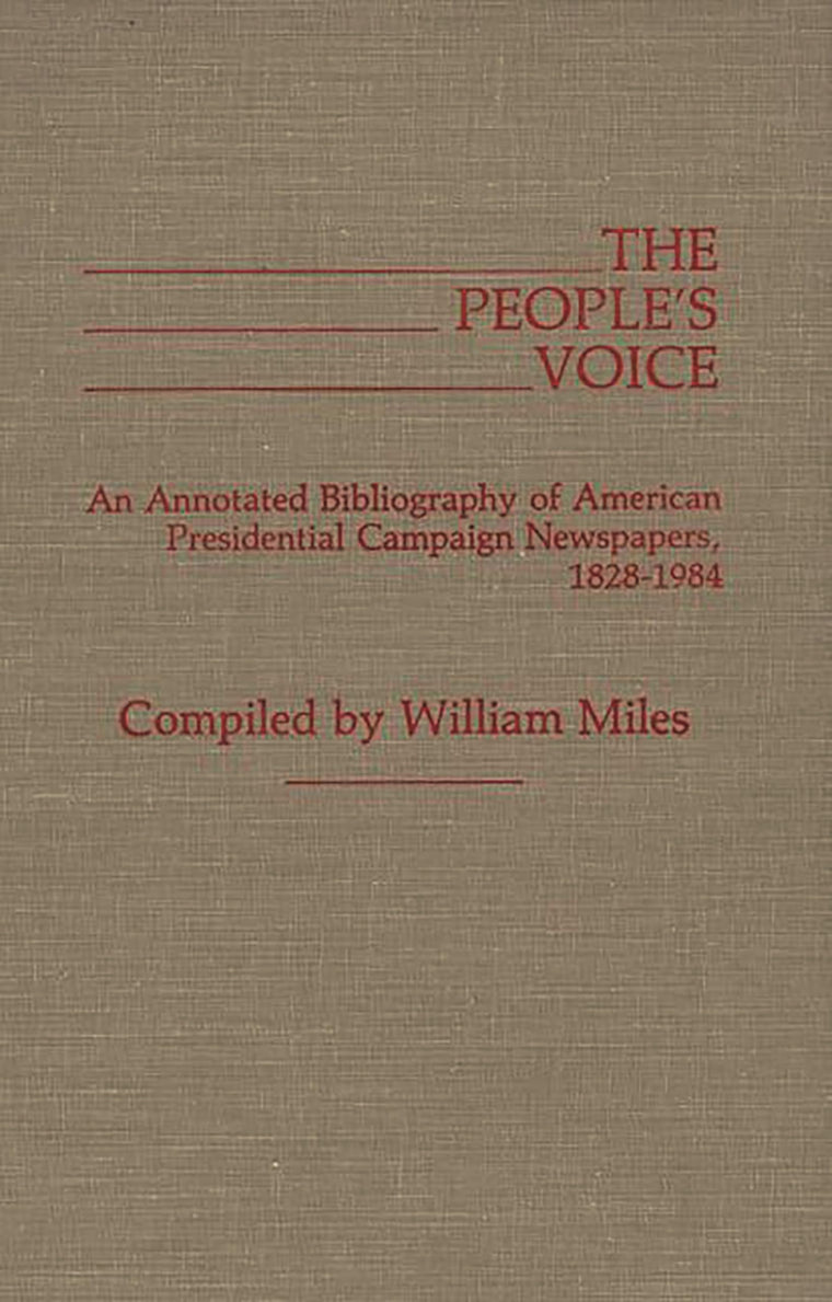 The People's Voice: An Annotated Bibliography of American Presidential Campaign Newspapers, 1828-1984 (Bibliographies and Indexes in American History)