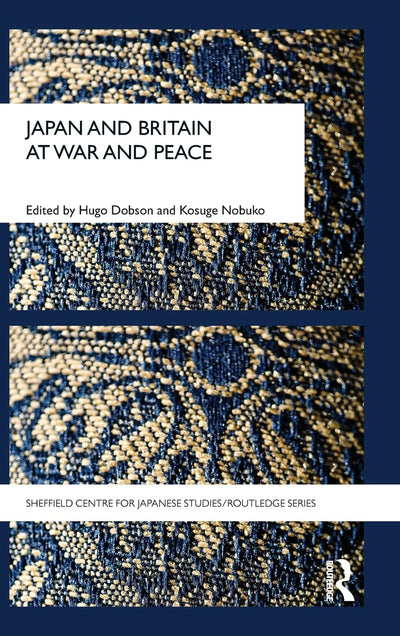 Japan and Britain at War and Peace (The University of Sheffield/Routledge Japanese Studies Series)