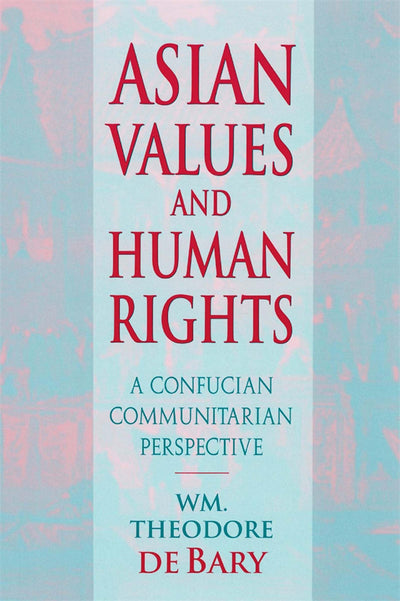 Asian Values and Human Rights: A Confucian Communitarian Perspective (Wing-Tsit Chan Memorial Lectures)