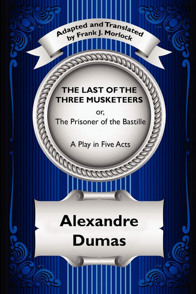 The Last of the Three Musketeers: or, The Prisoner of the Bastille: A Play in Five Acts