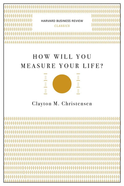 How Will You Measure Your Life? (Harvard Business Review Classics)