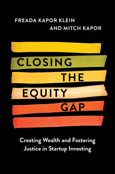 Closing the Equity Gap: Creating Wealth and Fostering Justice in Startup Investing - A Road Map from Silicon Valley to Wall Street