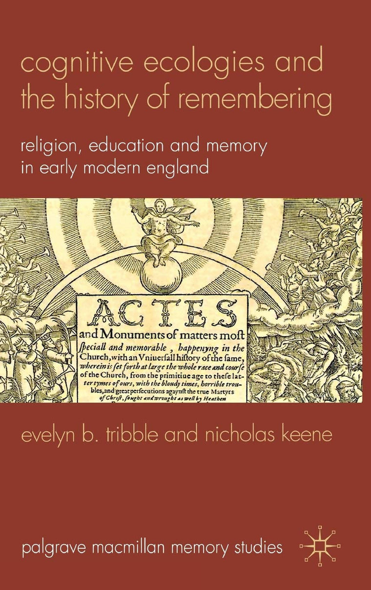 Cognitive Ecologies and the History of Remembering: Religion, Education and Memory in Early Modern England (Palgrave Macmillan Memory Studies)