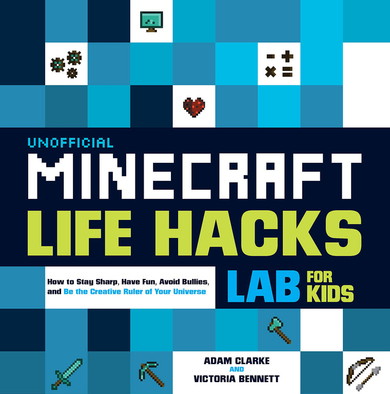 Unofficial Minecraft Life Hacks Lab for Kids: How to Stay Sharp, Have Fun, Avoid Bullies, and Be the Creative Ruler of Your Universe (Volume 20) (Lab for Kids, 20)