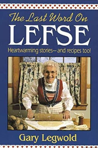 Last Word on Lefse: Heartwarming Stories and Recipes Too!