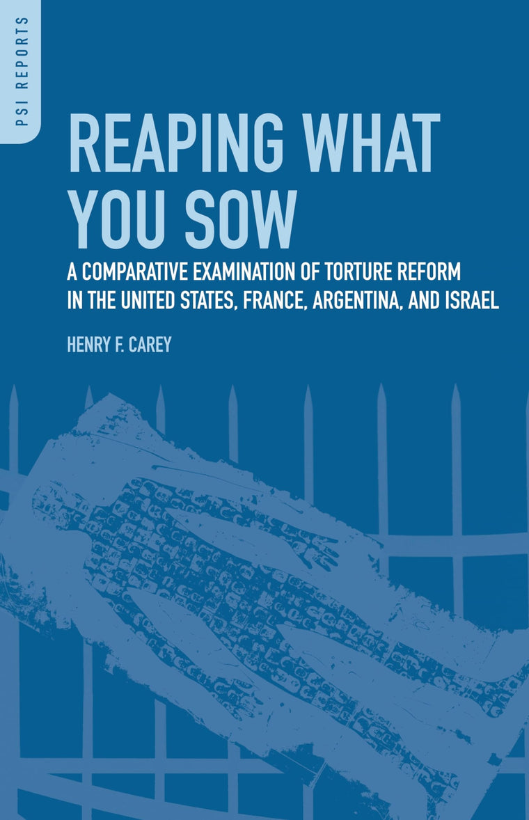 Reaping What You Sow: A Comparative Examination of Torture Reform in the United States, France, Argentina, and Israel (PSI Reports)