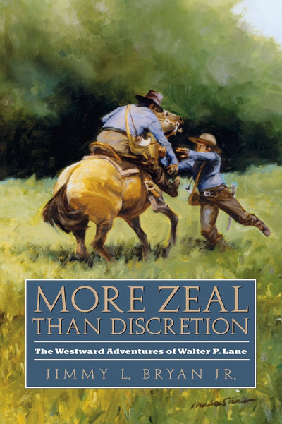 More Zeal Than Discretion: The Westward Adventures of Walter P. Lane (Volume 31) (Elma Dill Russell Spencer Series in the West and Southwest)