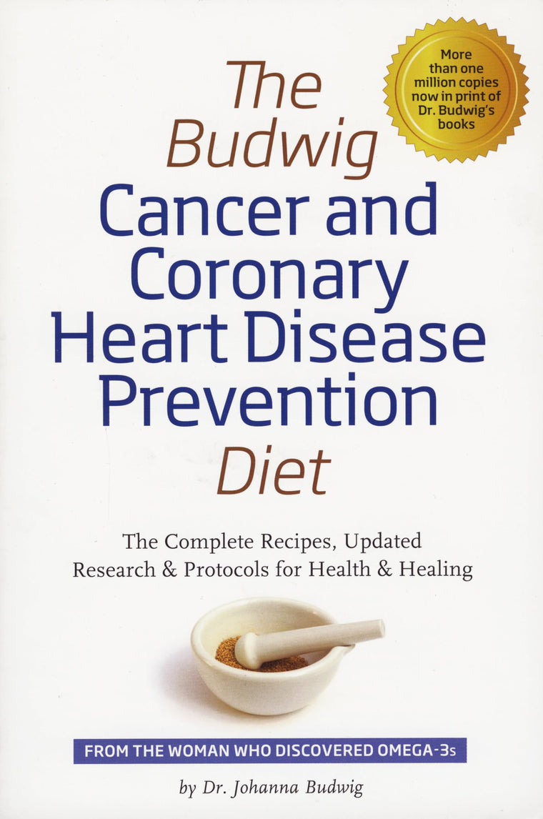 The Budwig Cancer & Coronary Heart Disease Prevention Diet: The Complete Recipes, Updated Research & Protocols for Health & Healing