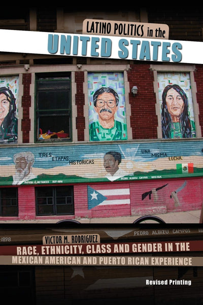 Latino Politics in the United States: Race, Ethnicity, Class and Gender in the Mexican American and Puerto Rican Experience