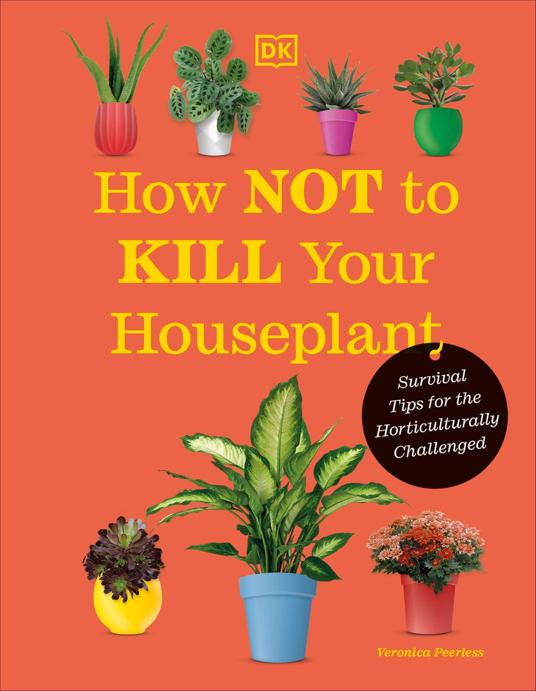 How Not to Kill Your Houseplant New Ed: Survival Tips