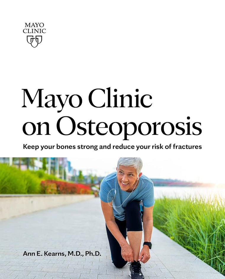 Mayo Clinic on Osteoporosis: Keep your bones strong and reduce your risk of fractures