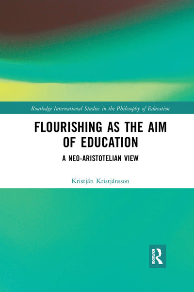 Flourishing as the Aim of Education (Routledge International Studies in the Philosophy of Education)