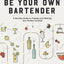 Be Your Own Bartender: A Surefire Guide to Finding (and Making) Your Perfect Cocktail