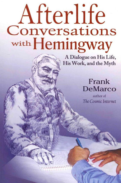 Afterlife Conversations with Hemingway: A Dialogue on His Life, His Work, and the Myth