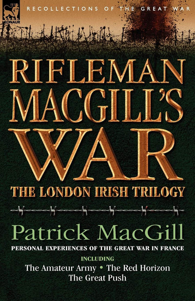 Rifleman Macgill's War: A Soldier of the London Irish During the Great War in Europe Including the Amateur Army, the Red Horizon & the Great P