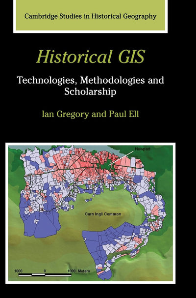 Historical GIS: Technologies, Methodologies, and Scholarship (Cambridge Studies in Historical Geography, Series Number 39)
