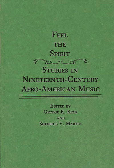 Feel the Spirit: Studies in Nineteenth-Century Afro-American Music (Contributions in Afro-American and African Studies: Contemporary Black Poets)