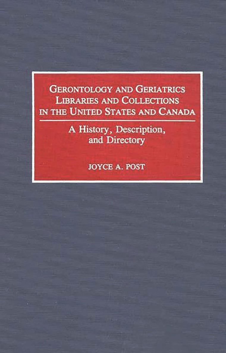 Gerontology and Geriatrics Libraries and Collections in the United States and Canada: A History, Description, and Directory