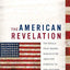 The American Revelation: Ten Ideals That Shaped Our Country from the Puritans to the Cold War