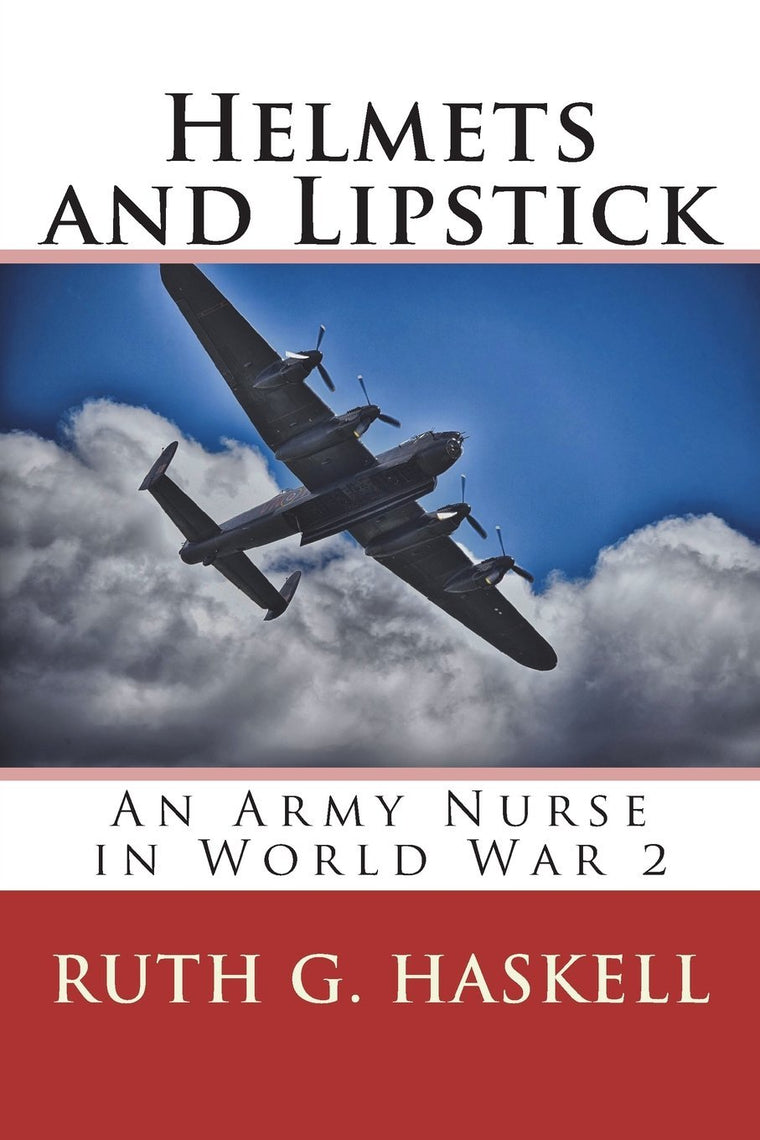 Helmets and Lipstick: An Army Nurse in World War Two