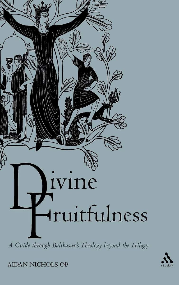 Divine Fruitfulness: A Guide through Balthasar's Theology beyond the Trilogy (Introduction to Hans Urs Von Balthasar)