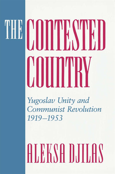 The Contested Country: Yugoslav Unity and Communist Revolution, 1919-1953 (Russian Research Center Studies)