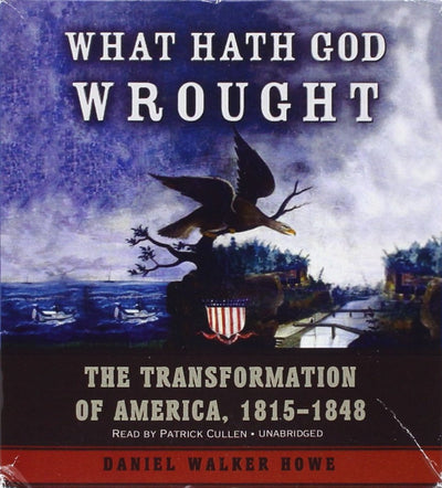 What Hath God Wrought: The Transformation of America, 1815-1848