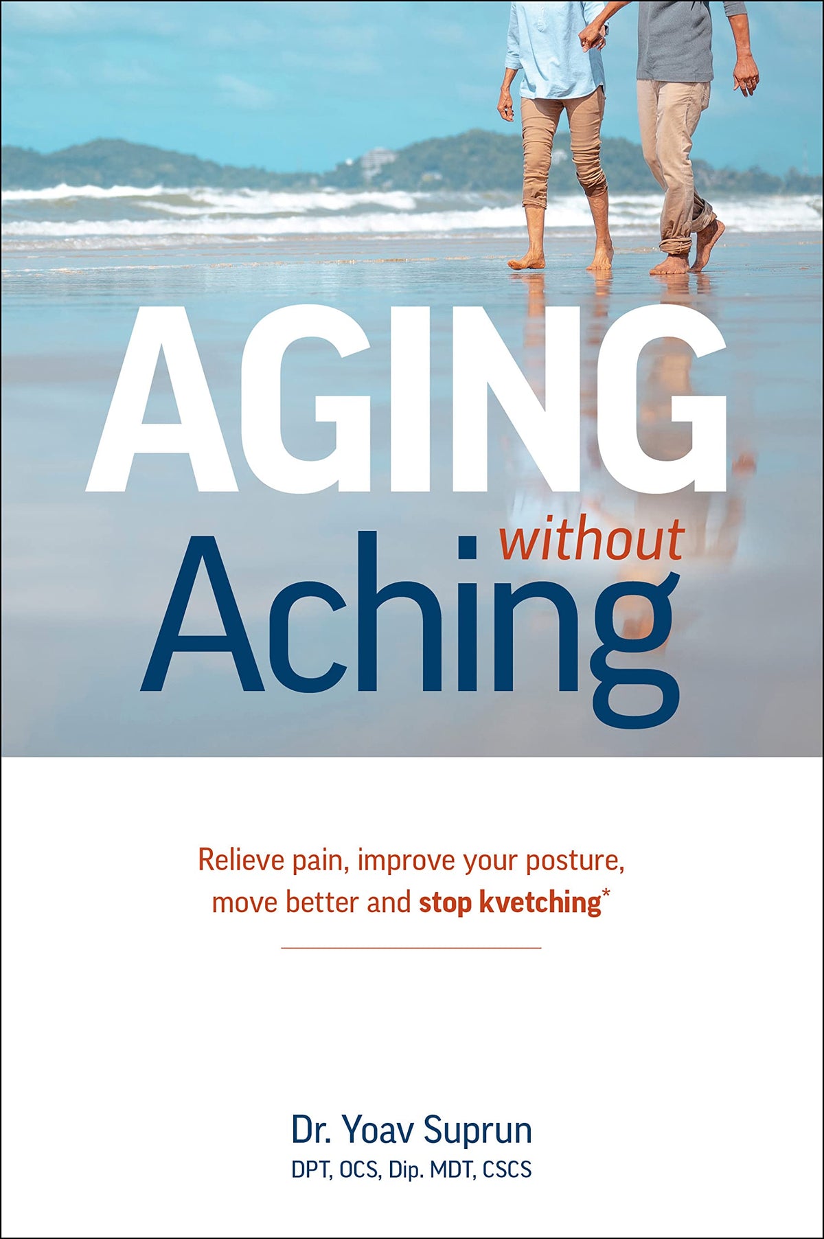 Aging Without Aching: Relieve pain, improve your posture, move better and stop kvetching