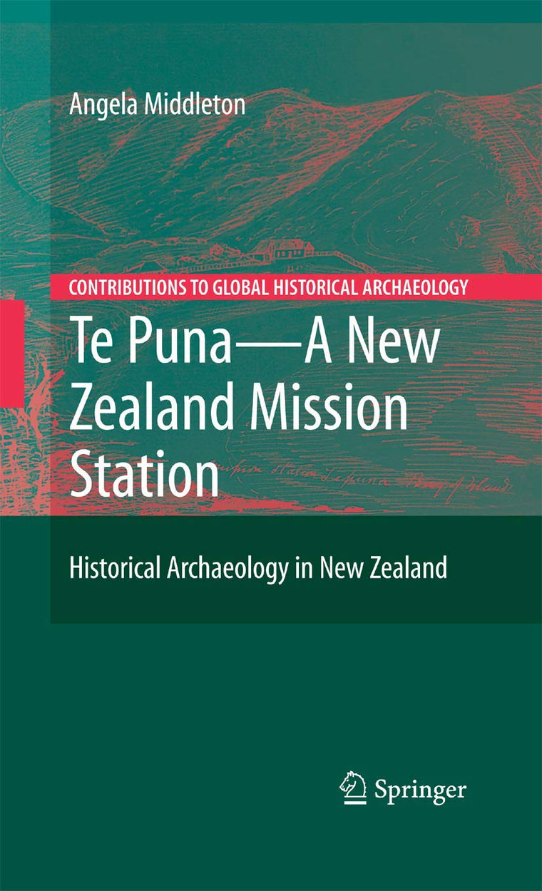 Te Puna - A New Zealand Mission Station: Historical Archaeology in New Zealand (Contributions To Global Historical Archaeology)