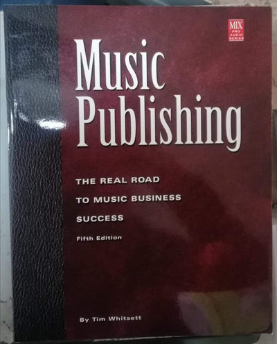 Music Publishing: The Real Road to Music Business Success (Mix Pro Audio Series)