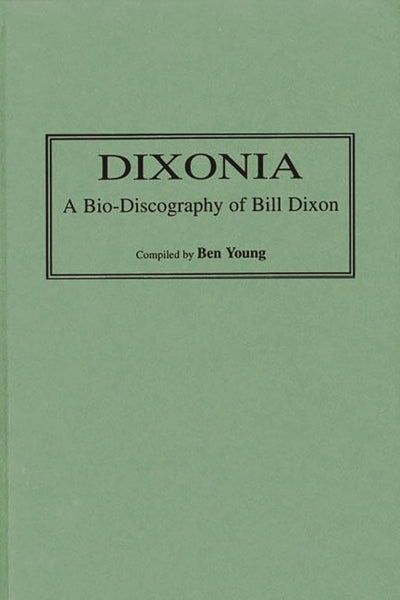 Dixonia: A Bio-Discography of Bill Dixon (Discographies)