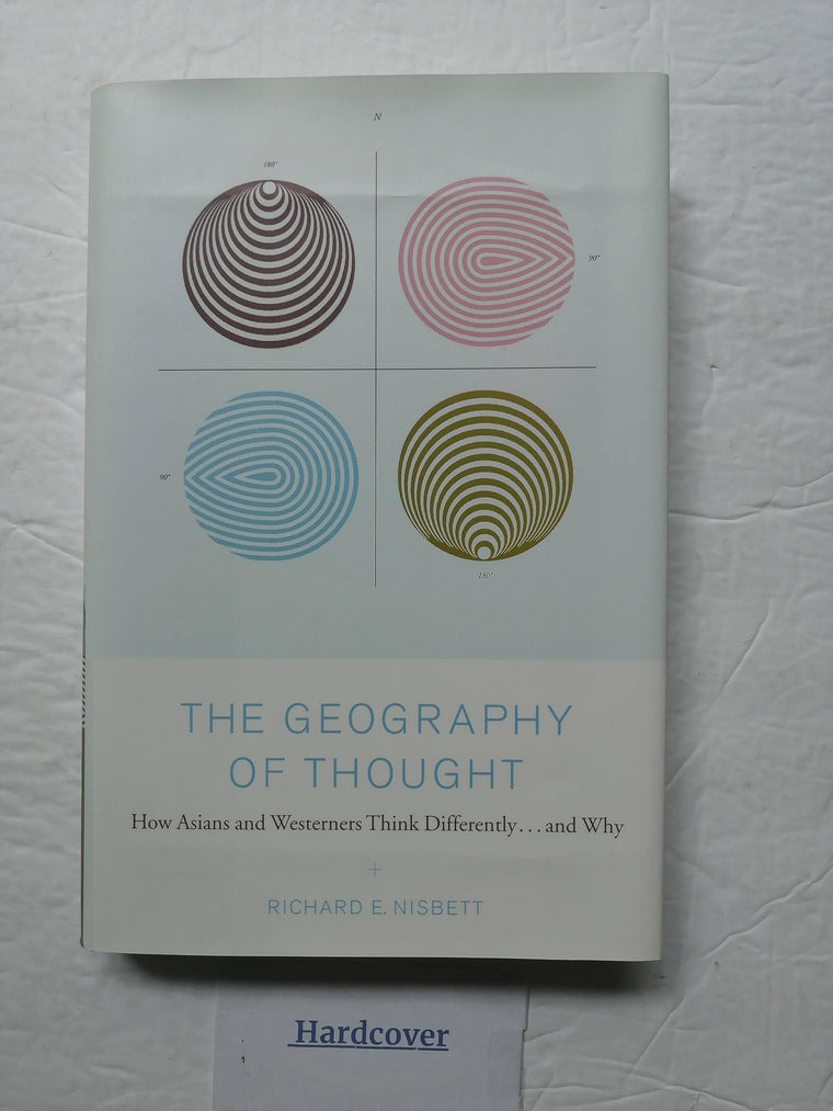The Geography of Thought: How Asians and Westerners Think Differently...and Why