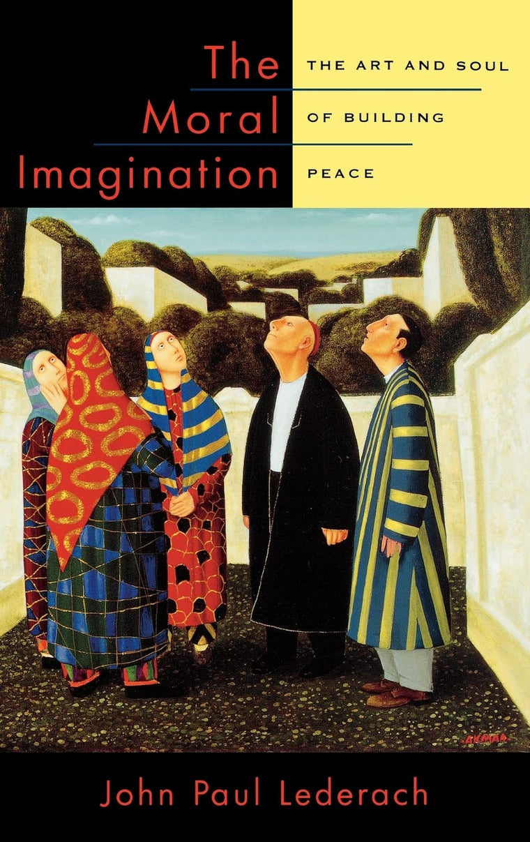 The Moral Imagination: The Art and Soul of Building Peace