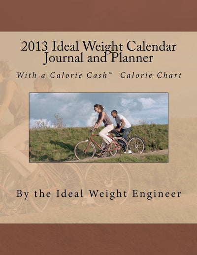 2013 Ideal Weight Calendar Journal and Planner: with a Calorie Cash Calorie Chart